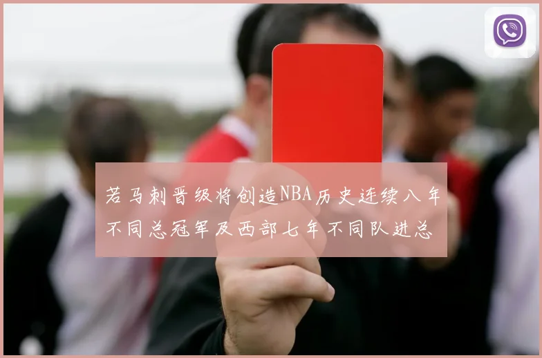 若马刺晋级将创造NBA历史连续八年不同总冠军及西部七年不同队进总决赛的奇迹