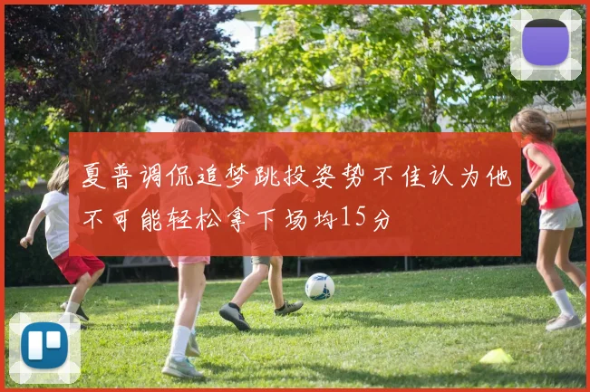 夏普调侃追梦跳投姿势不佳认为他不可能轻松拿下场均15分